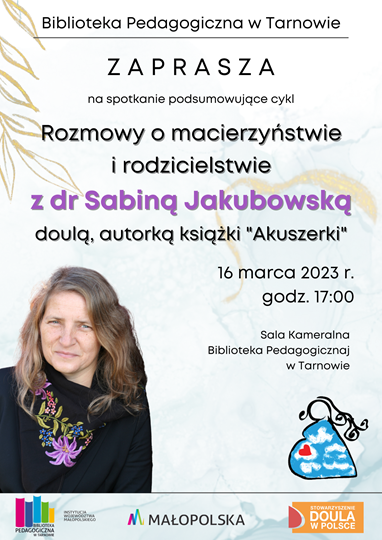 Biblioteka Pedagogiczna w Tarnowie zaprasza na spotkanie podsumowujące cykl „ Rozmowy o macierzyństwie i rodzicielstwie” z dr Sabiną Jakubowską doulą, autorką książki „Akuszerki”  16 marca 2023r. o godzinie 17:00, sala kameralna Biblioteka Pedagogiczna w Tarnowie