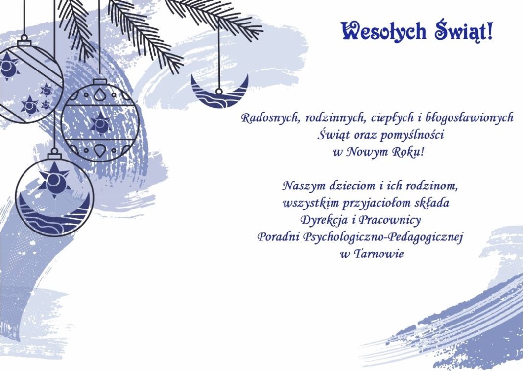 Wesołych Świąt! Radosnych, rodzinnych, ciepłych i błogosławionych Świąt oraz pomyślności w Nowym Roku! Naszym dzieciom i ich rodzinom, wszystkim przyjaciołom składa Dyrekcja i Pracownicy Poradni Psychologiczno-Pedagogicznej w Tarnowie